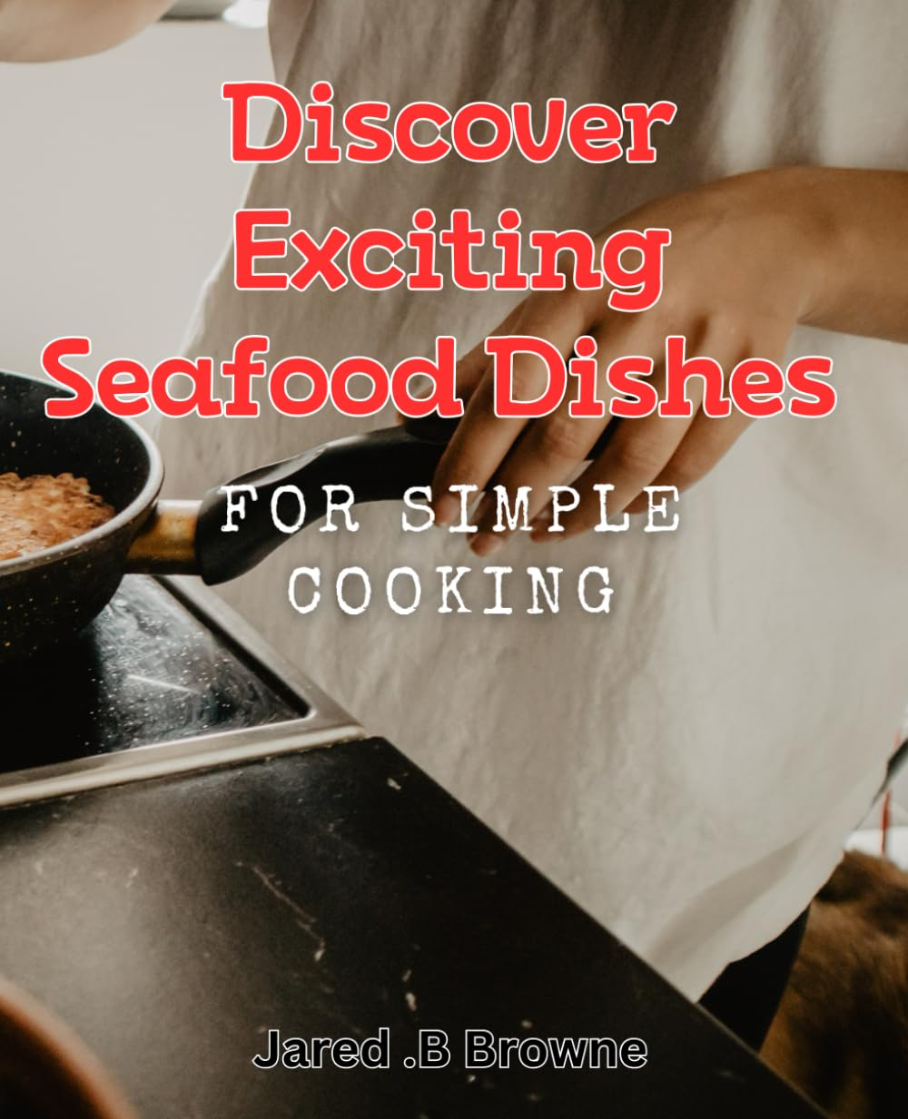 Discover Exciting Seafood Dishes for Simple Cooking.: Mouth-Watering Seafood Recipes for Effortless Home Cooking image number 1