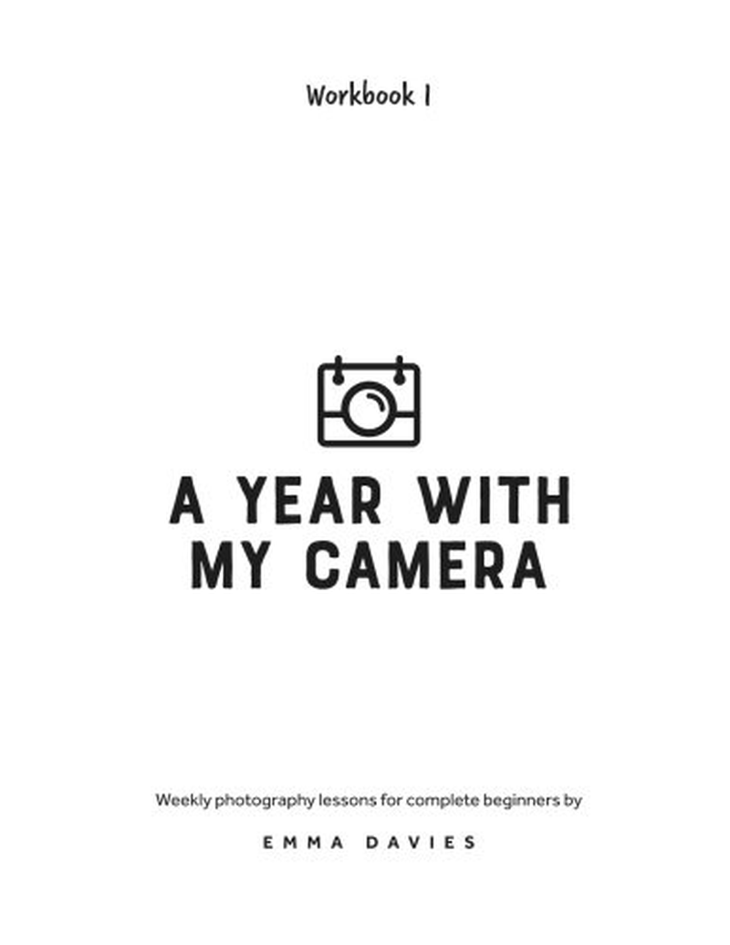 A Year with My Camera, Book 1: the Ultimate Photography Workshop for Complete Beginners (Volume 1)