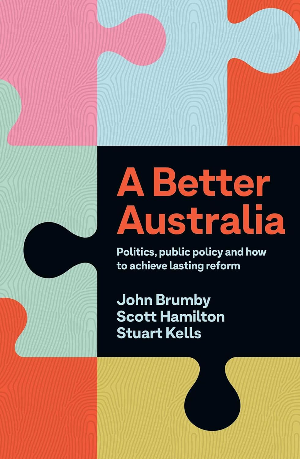 Better Australia: Politics, Public Policy and How to Achieve Lasting Reform