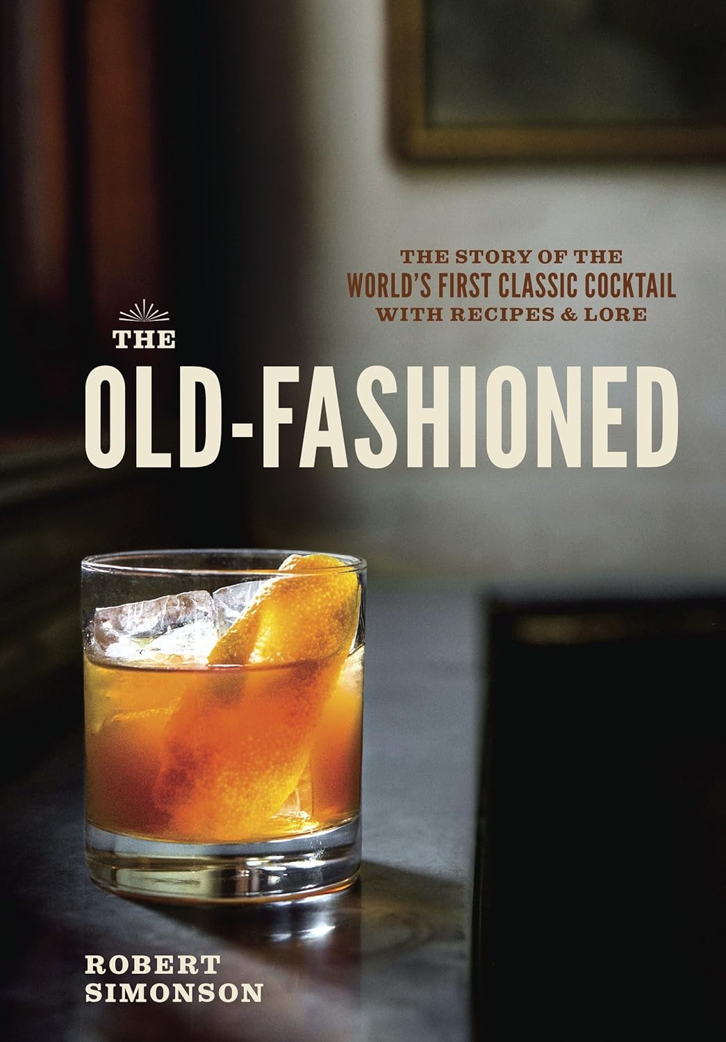 The Old-Fashioned: the Story of the World'S First Classic Cocktail, with Recipes and Lore image number 3
