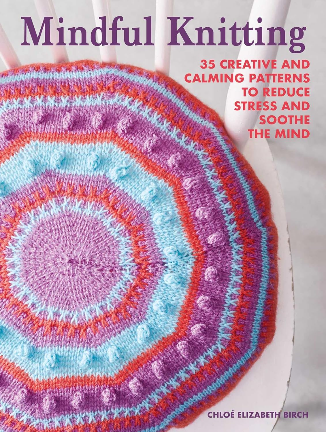 Mindful Knitting: 35 Creative and Calming Patterns to Reduce Stress and Soothe the Mind image number 1
