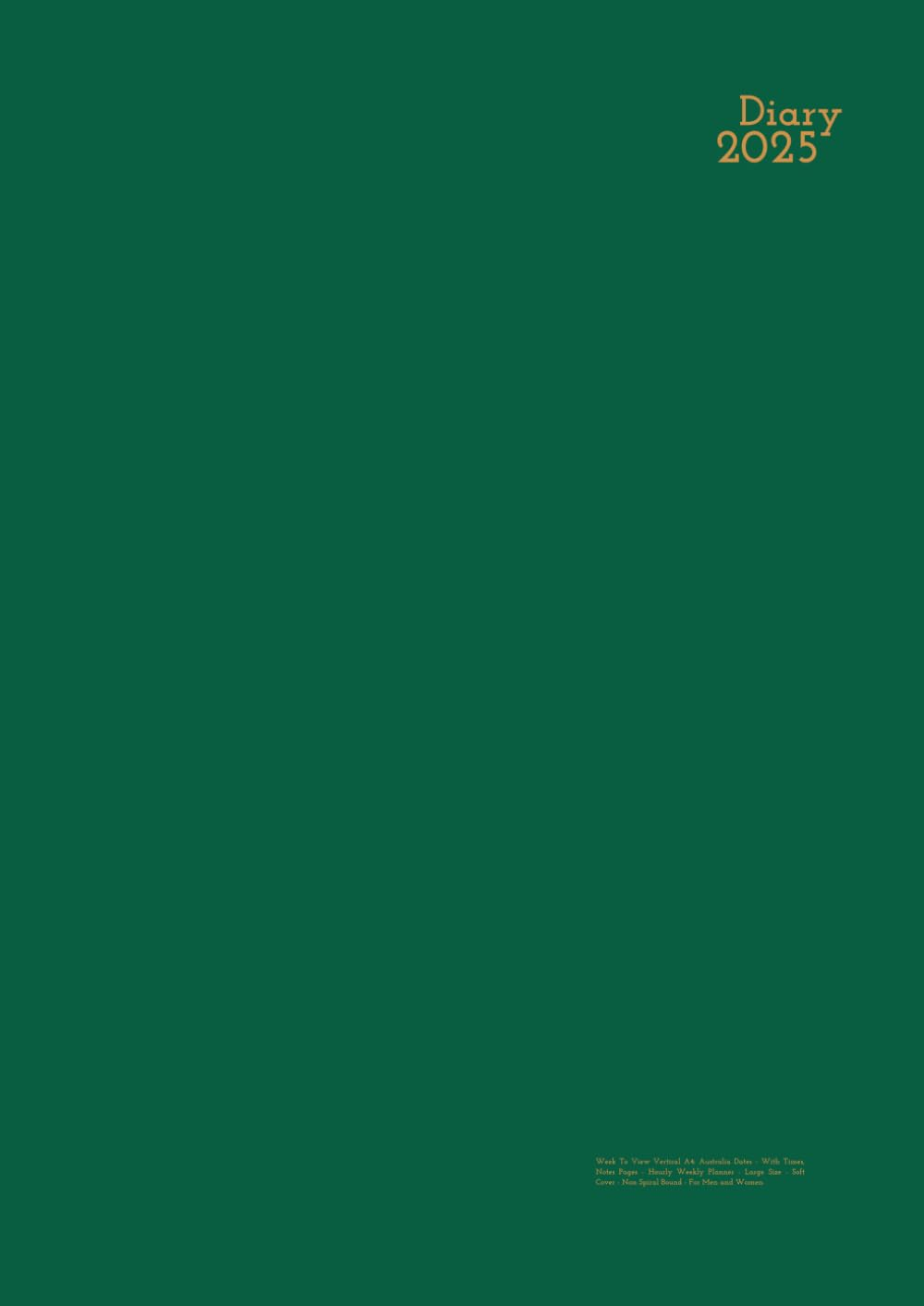 2025 Diary Week to View Vertical A4: Green - Australia Dates - with Times, Notes Pages - Hourly Weekly Planner - Large Size - Soft Cover - Non Spiral Bound - for Men and Women.