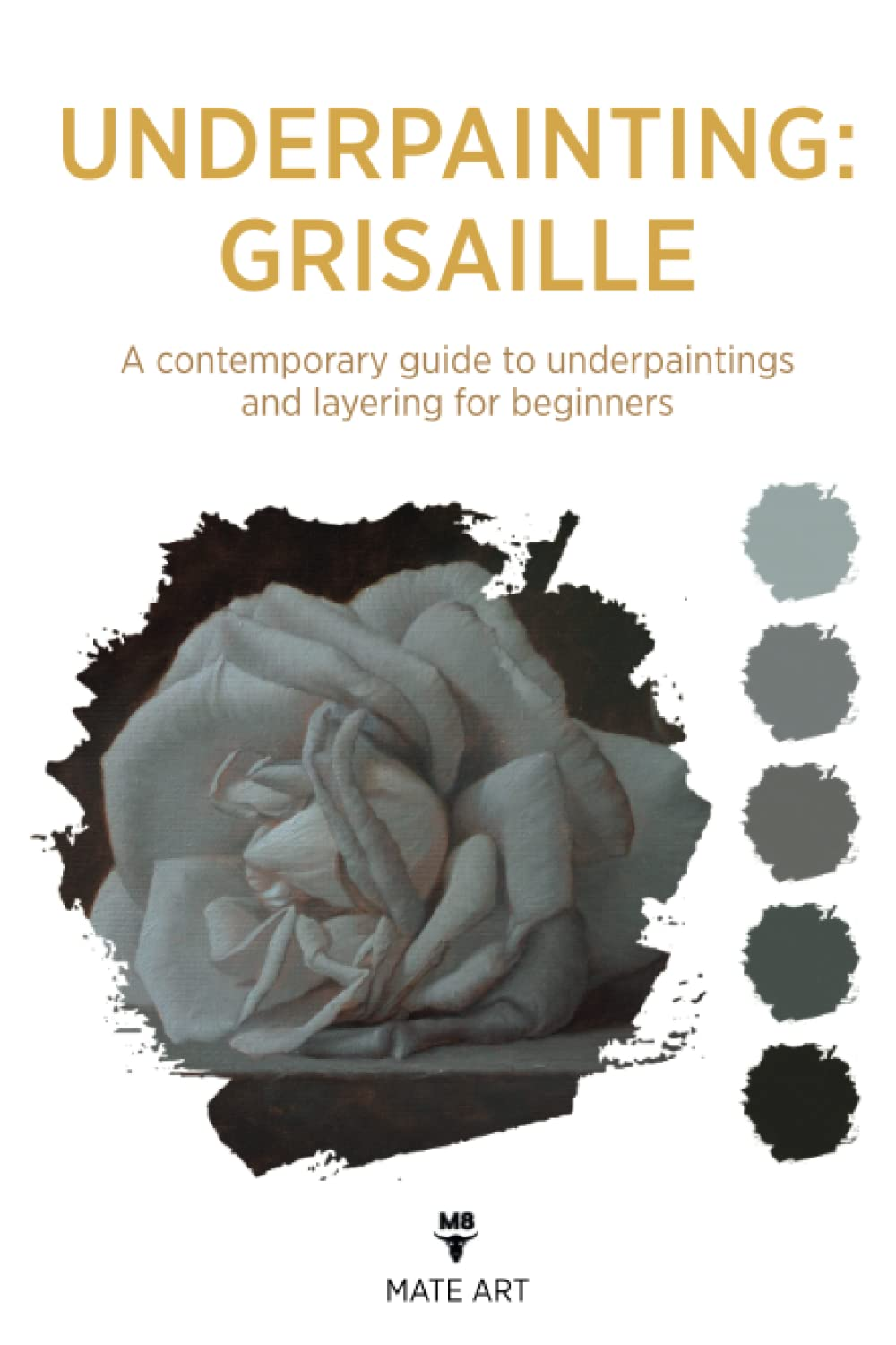 OLD MASTERS UNDERPAINTING: GRISAILLE: a CONTEMPORARY GUIDE to UNDERPAINTINGS and LAYERING for BEGINNERS image number 1