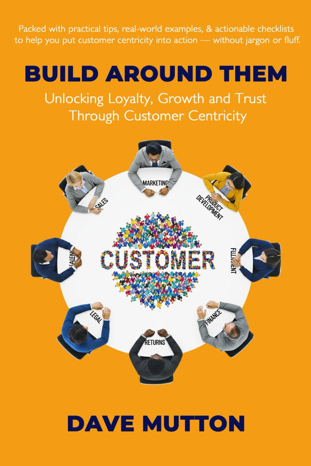 Build around Them: Unlocking Loyalty, Growth and Trust through Customer Centricity