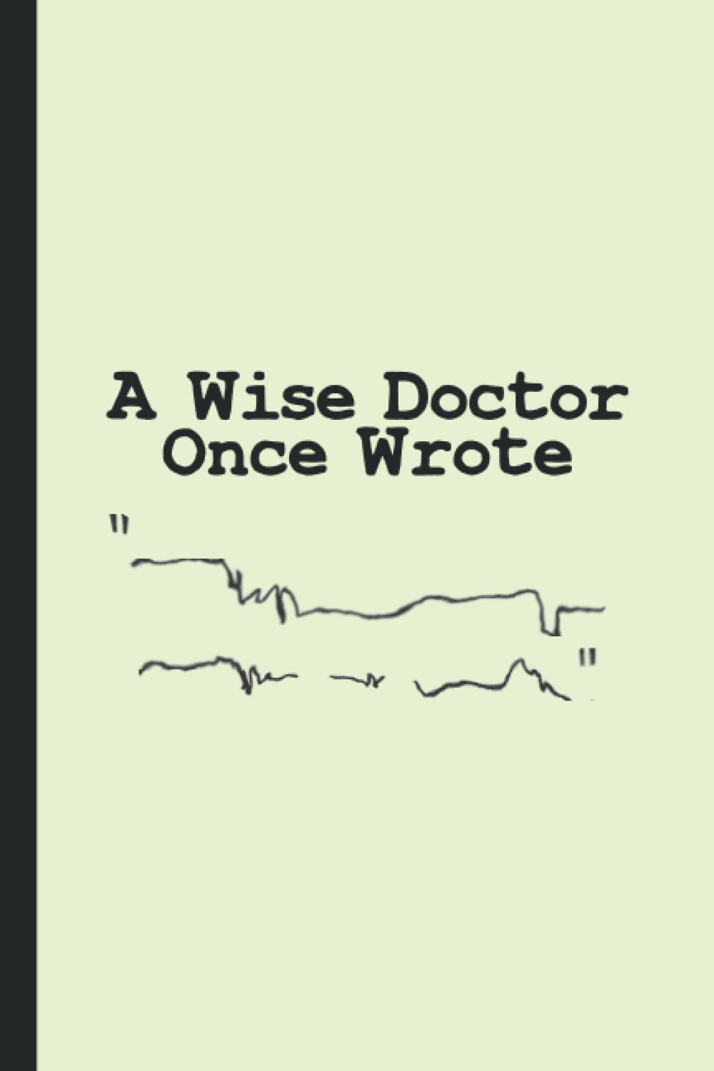 A Wise Doctor Once Wrote - Doctors Journal & Notebook: Funny Doctor Quotes Perfect Doctors Gifts Ideas for Appreciation Thank Gag Gifts for Women Men Dad Mom Doctor School