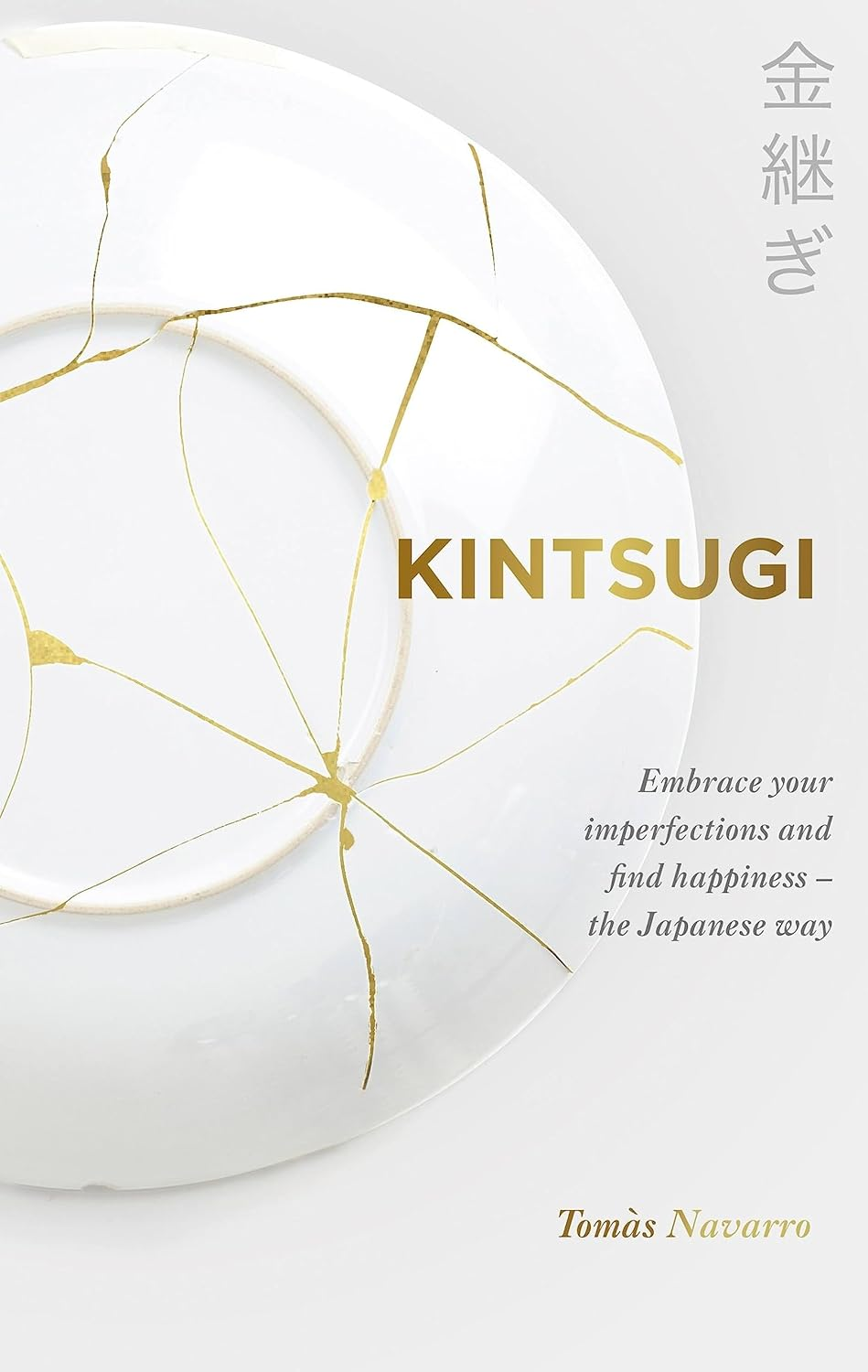 Kintsugi: Embrace Your Imperfections and Find Happiness - the Japanese Way - Hardcover