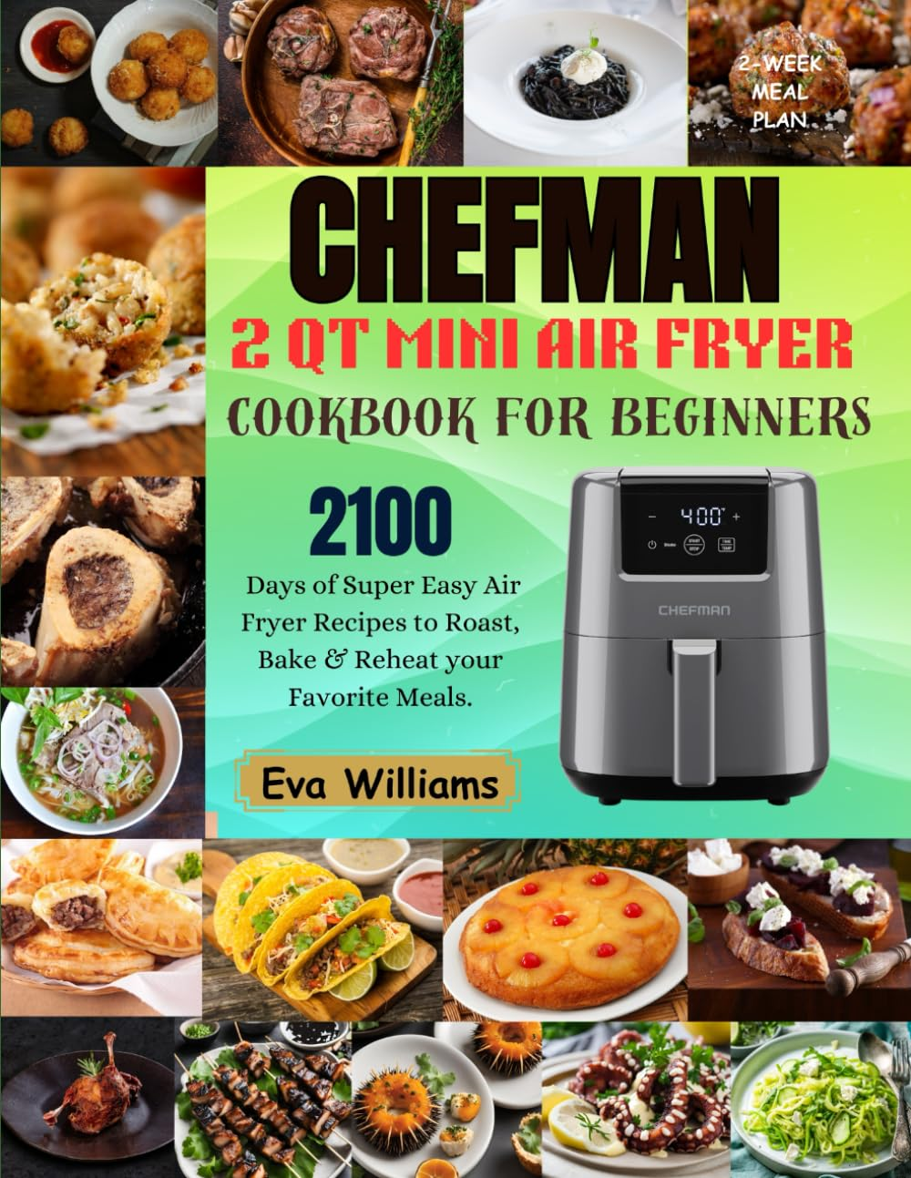 Chefman 2 Qt Mini Air Fryer Cookbook for Beginners: 2100 Days of Super Easy Air Fryer Recipes to Roast, Bake & Reheat Your Favorite Meals. Including 2-Week Meal Plan image number 1