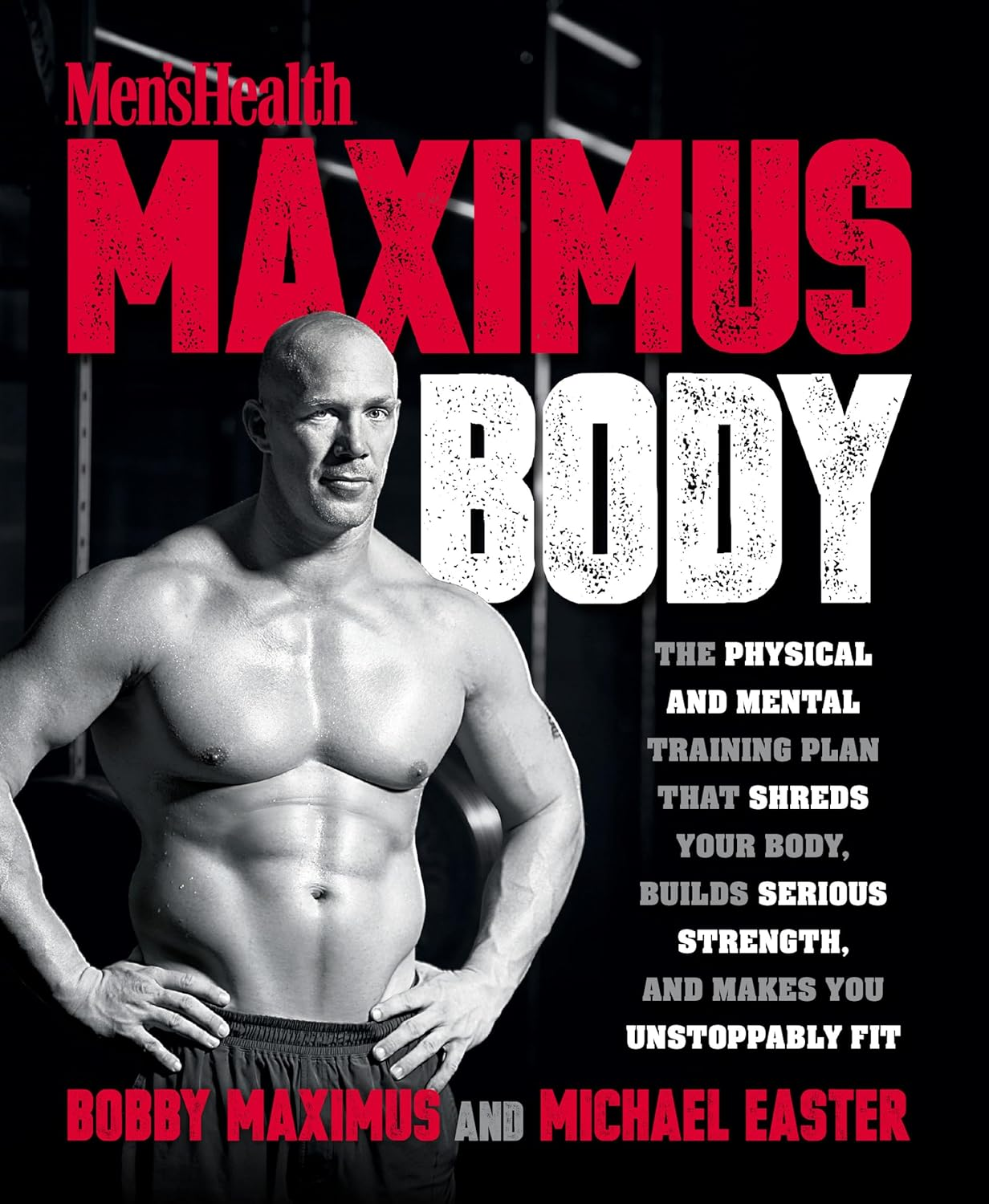 Maximus Body: the Physical and Mental Training Plan That Shreds Your Body, Builds Serious Strength, and Makes You Unstoppably Fit