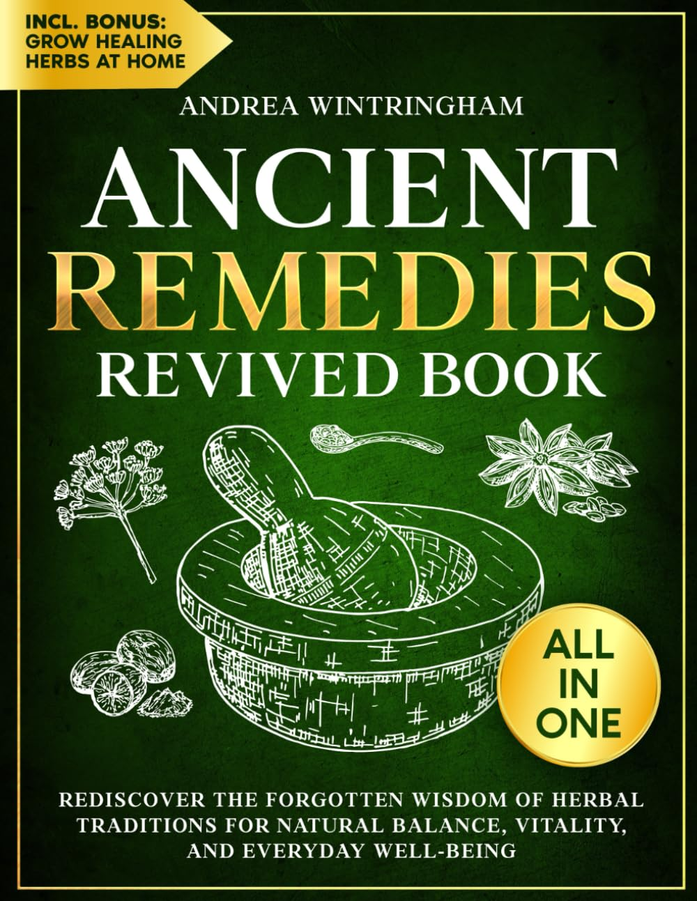 Ancient Remedies Revived Book: Rediscover the Forgotten Wisdom of Herbal Traditions for Natural Balance, Vitality, and Everyday Well-Being