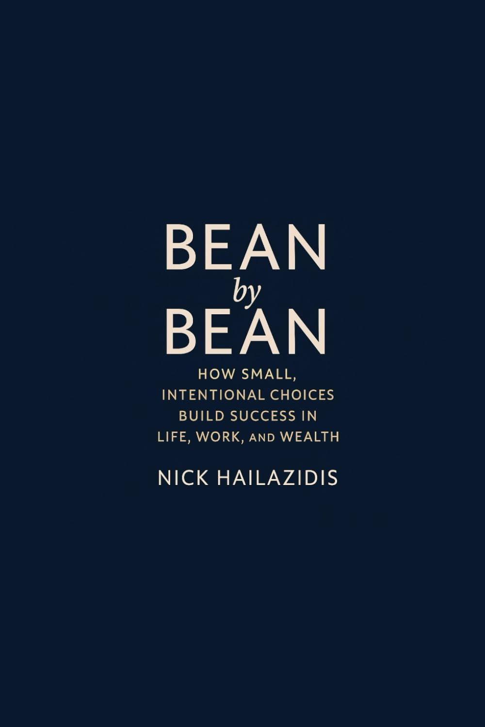 Bean by Bean: How Small, Intentional Choices Build Success in Life, Work, and Wealth Nick Hailazidis image number 1