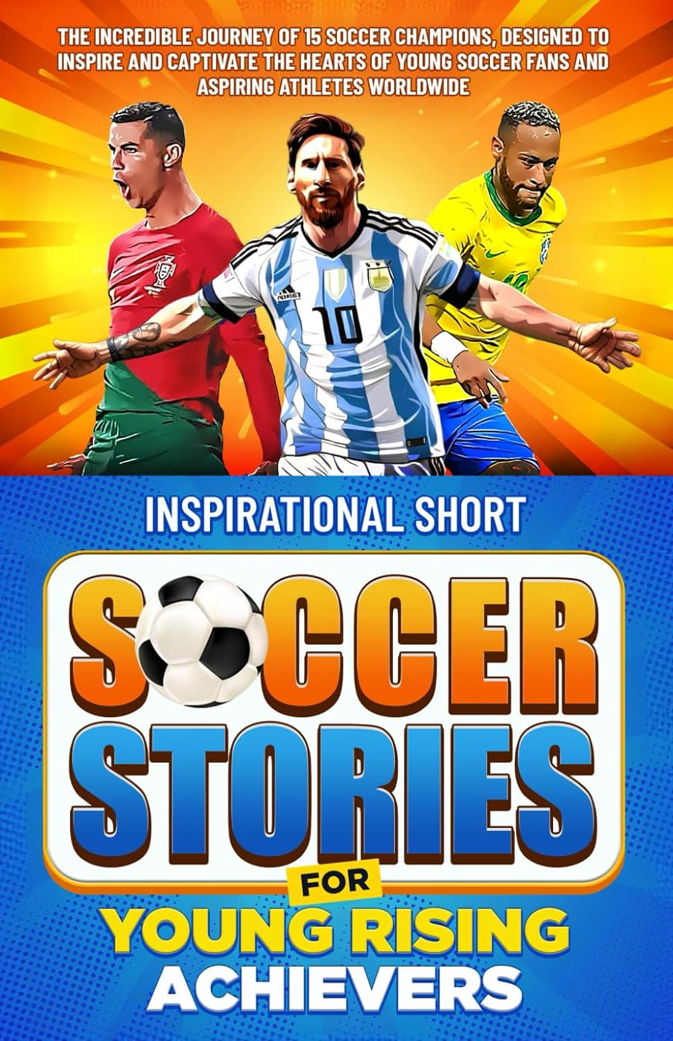 Inspirational Short Soccer Stories for Young Rising Achievers: the Incredible Journey of 15 Soccer Champions, Designed to Inspire and Captivate the Hearts of Young Soccer Fans and Aspiring Athletes image number 1