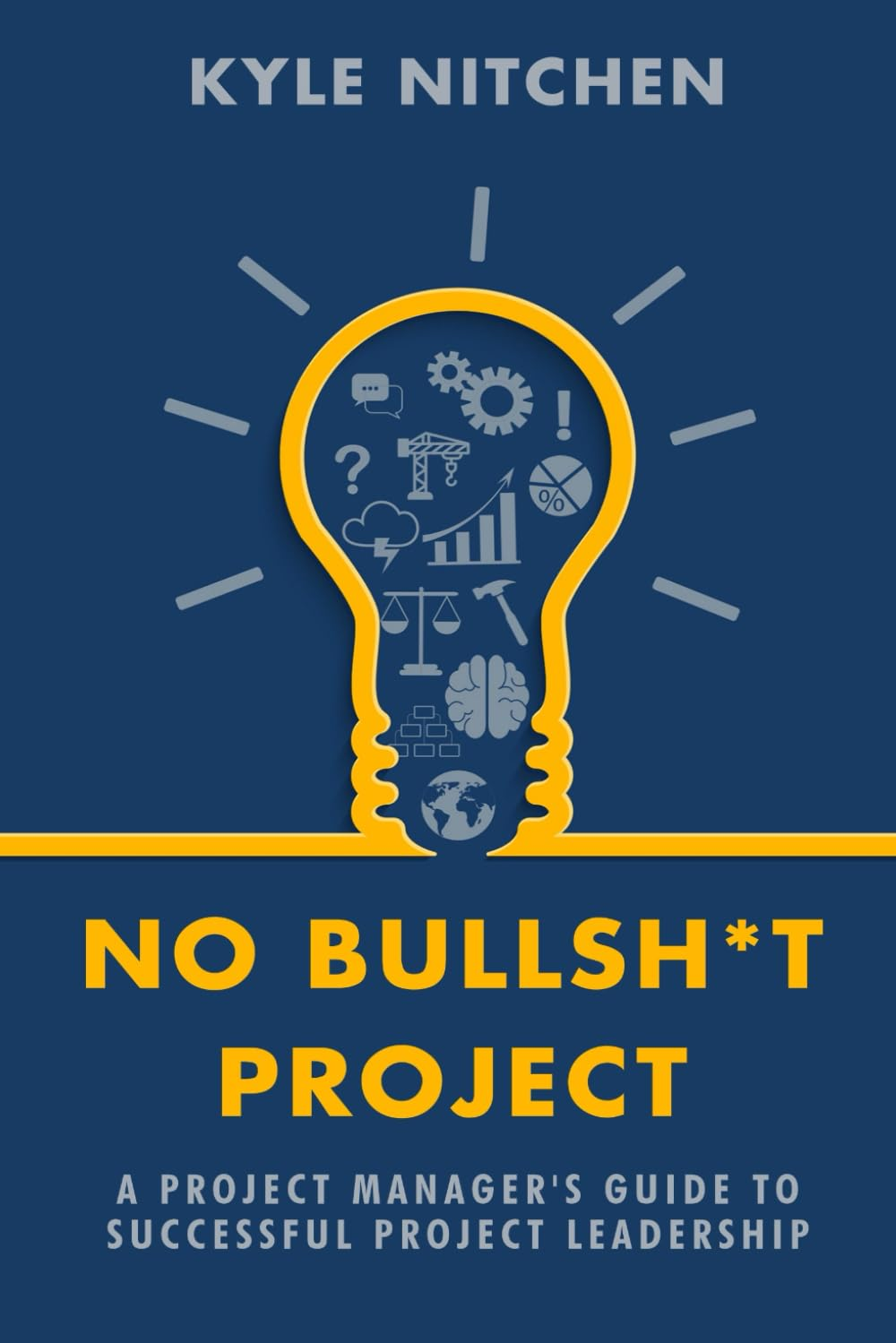 No Bullsh*T Project: a Project Manager'S Guide to Successful Project Leadership