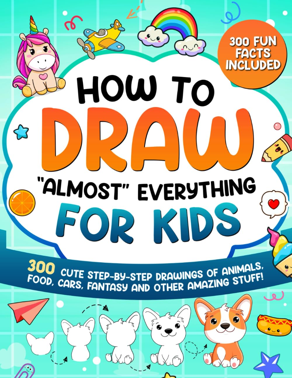 How to Draw "Almost" Everything for Kids: 300 Cute Step-By-Step Drawings of Animals, Food, Cars, Fantasy and Other Amazing Stuff! image number 1
