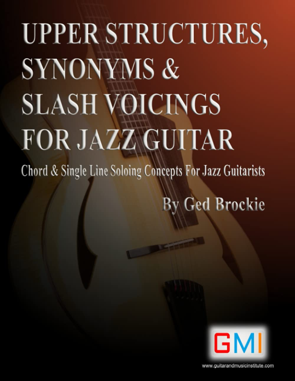 UPPER STRUCTURES, SYNONYMS & SLASH VOICINGS for JAZZ GUITAR: Chord & Single Line Soloing Concepts for Jazz Guitarists