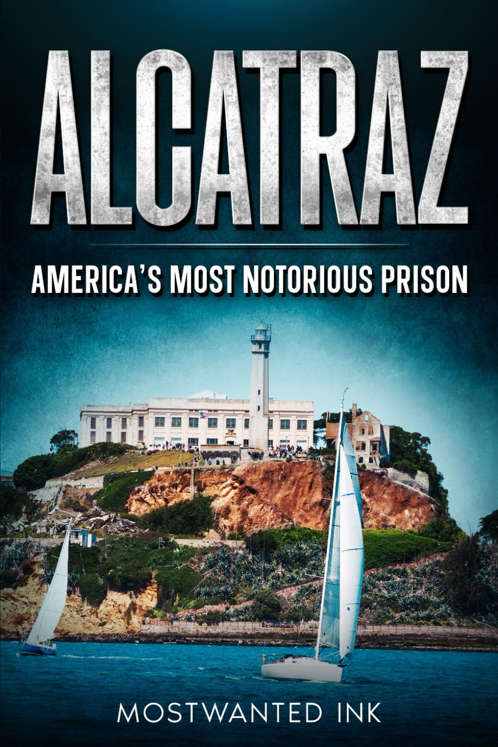 Alcatraz: America&rsquo;S Most Notorious Prison: the True Story of Life, Escape, and Legacy on the Rock