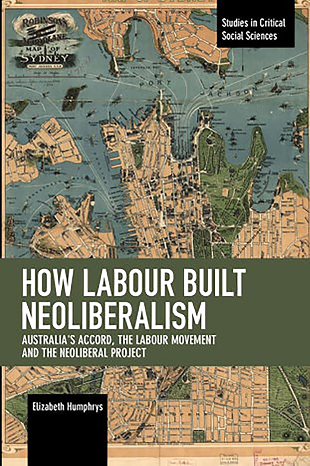 How Labour Built Neoliberalism: Australia'S Accord, the Labour Movement and the Neoliberal Project