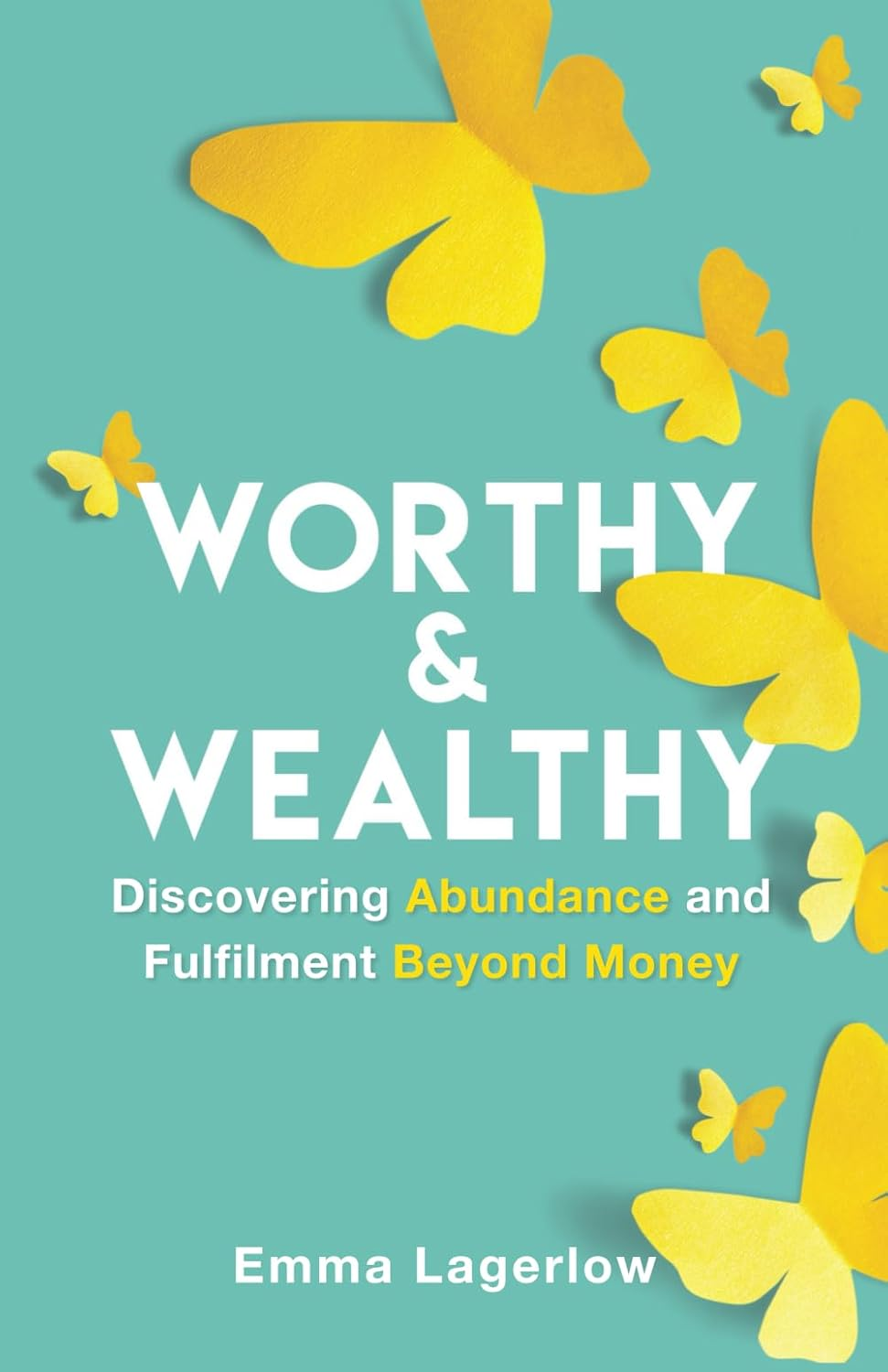 Worthy and Wealthy: Discovering Abundance and Fulfilment beyond Money