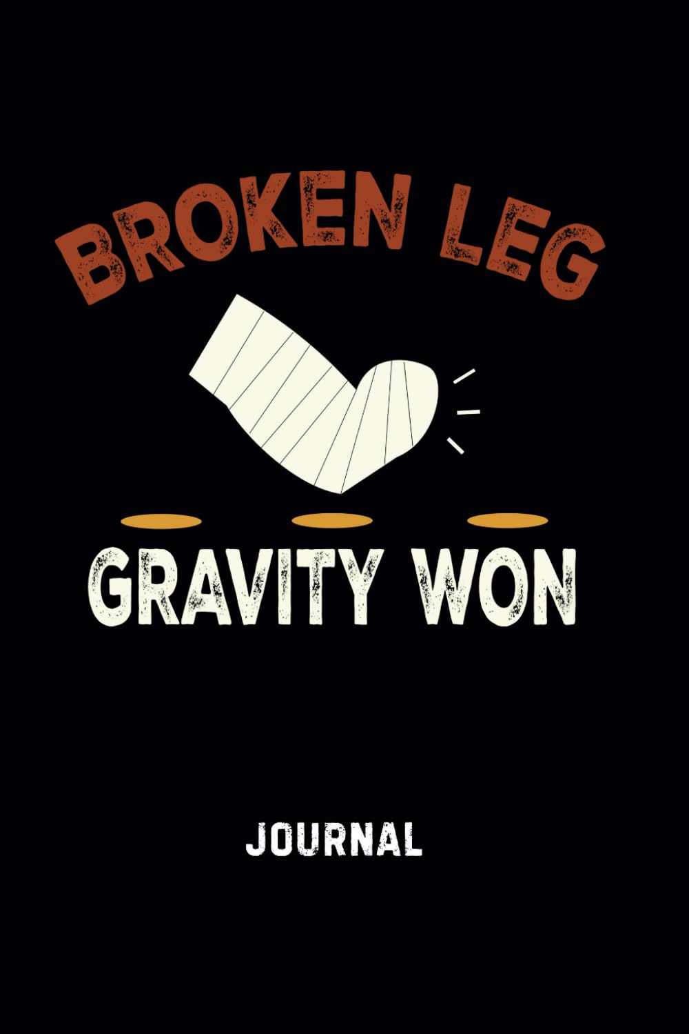 Broken Leg Gravity Won - Funny Notebook for Post Leg Injury or Surgery Recovery - Women, Men, Kids, Teens -: Blank Lined Pages Writing Journal to ... Progress, Questions, Doctor Appointments