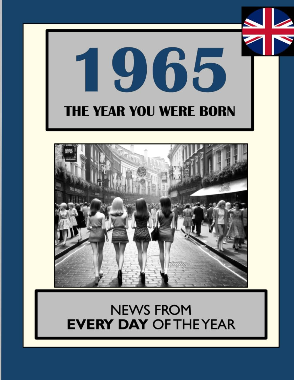 1965 the Year You Were Born: UK and World News from Every Day of the Year. a Gift Book for Men and Women