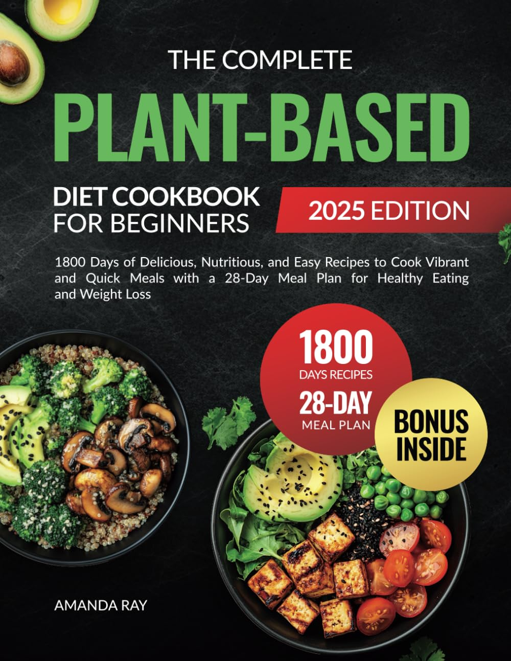The Complete Plant-Based Diet Cookbook for Beginners: 1800 Days of Delicious, Nutritious, and Easy Recipes to Cook Vibrant and Quick Meals with a 28-Day Meal Plan for Healthy Eating and Weight Loss