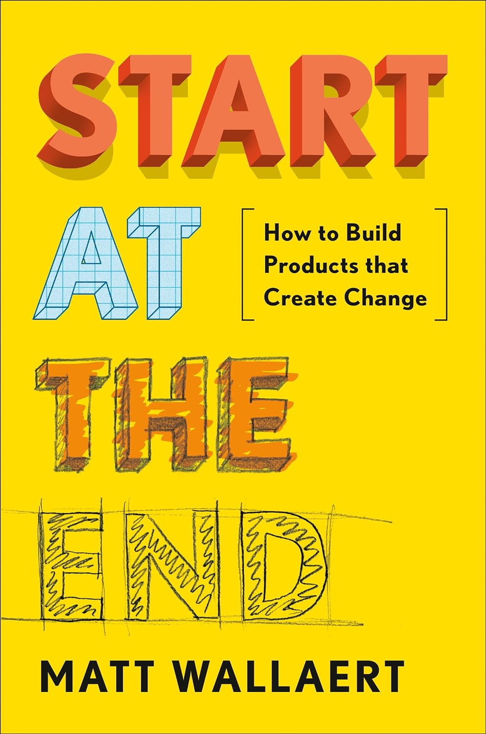 Start at the End: How to Build Products That Create Change