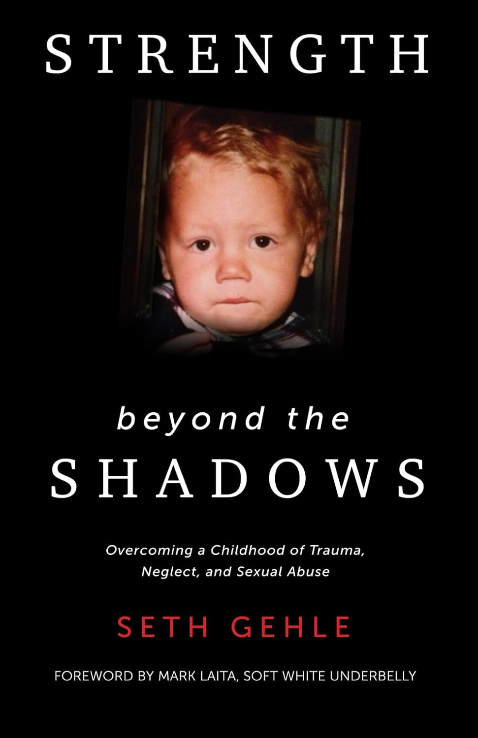 Strength beyond the Shadows: Overcoming a Childhood of Trauma, Neglect, and Sexual Abuse