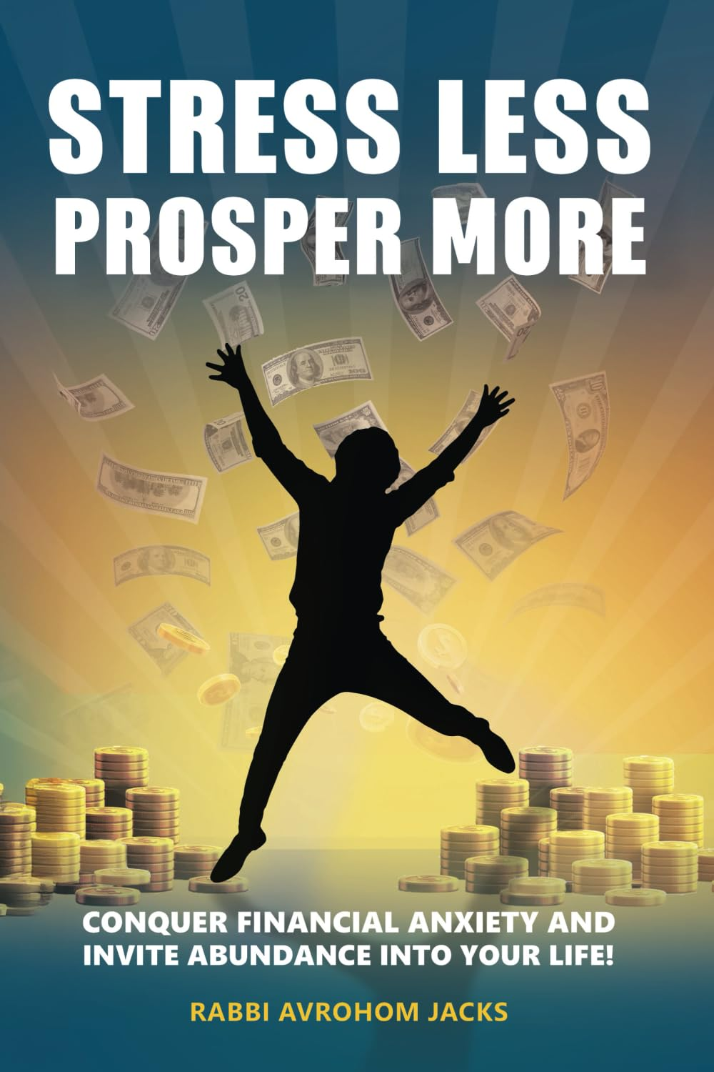 Stress Less, Prosper More!: Conquer Financial Anxiety and Invite Abundance into Your Life! image number 1