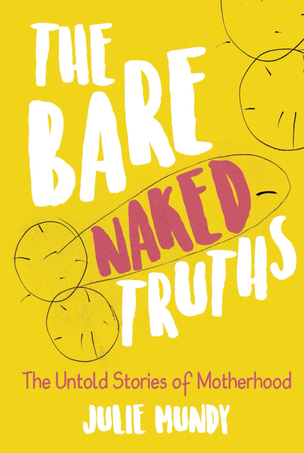 The Bare Naked Truths: the Untold Stories of Motherhood