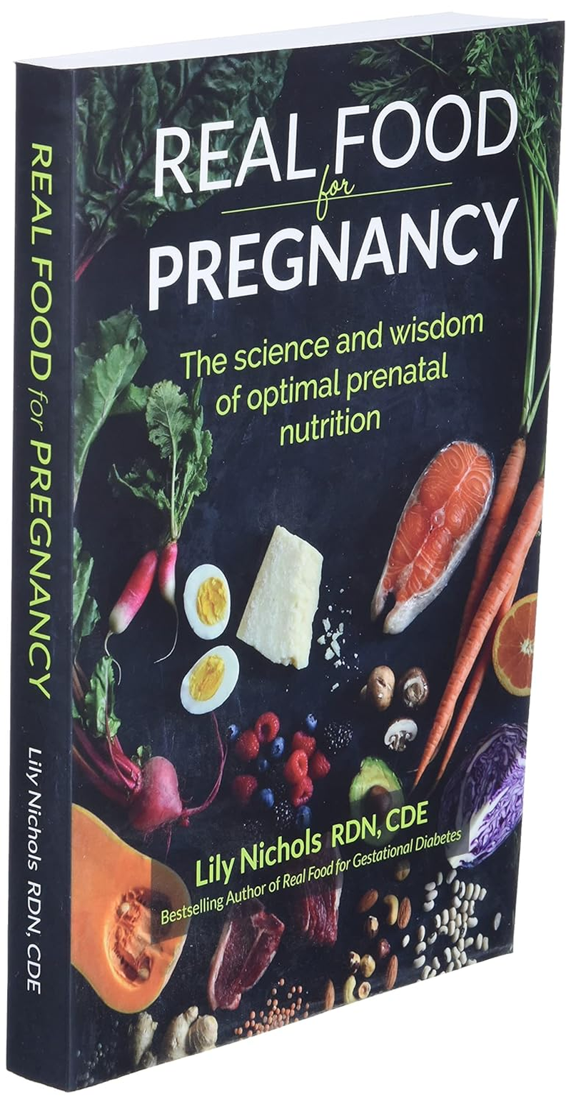 Real Food for Pregnancy: the Science and Wisdom of Optimal Prenatal Nutrition
