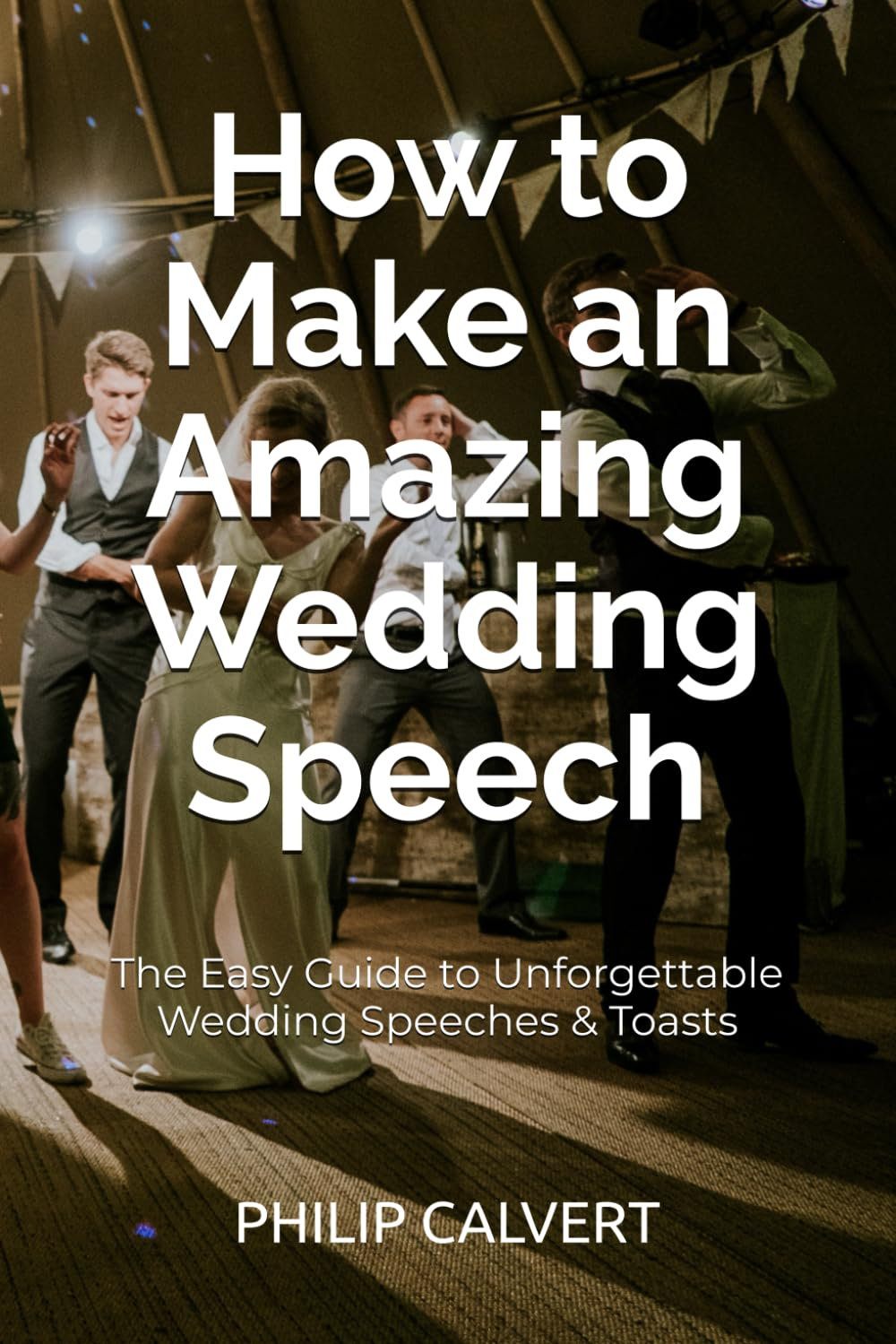 How to Make an Amazing Wedding Speech: the Easy Guide to Unforgettable Wedding Speeches & Toasts