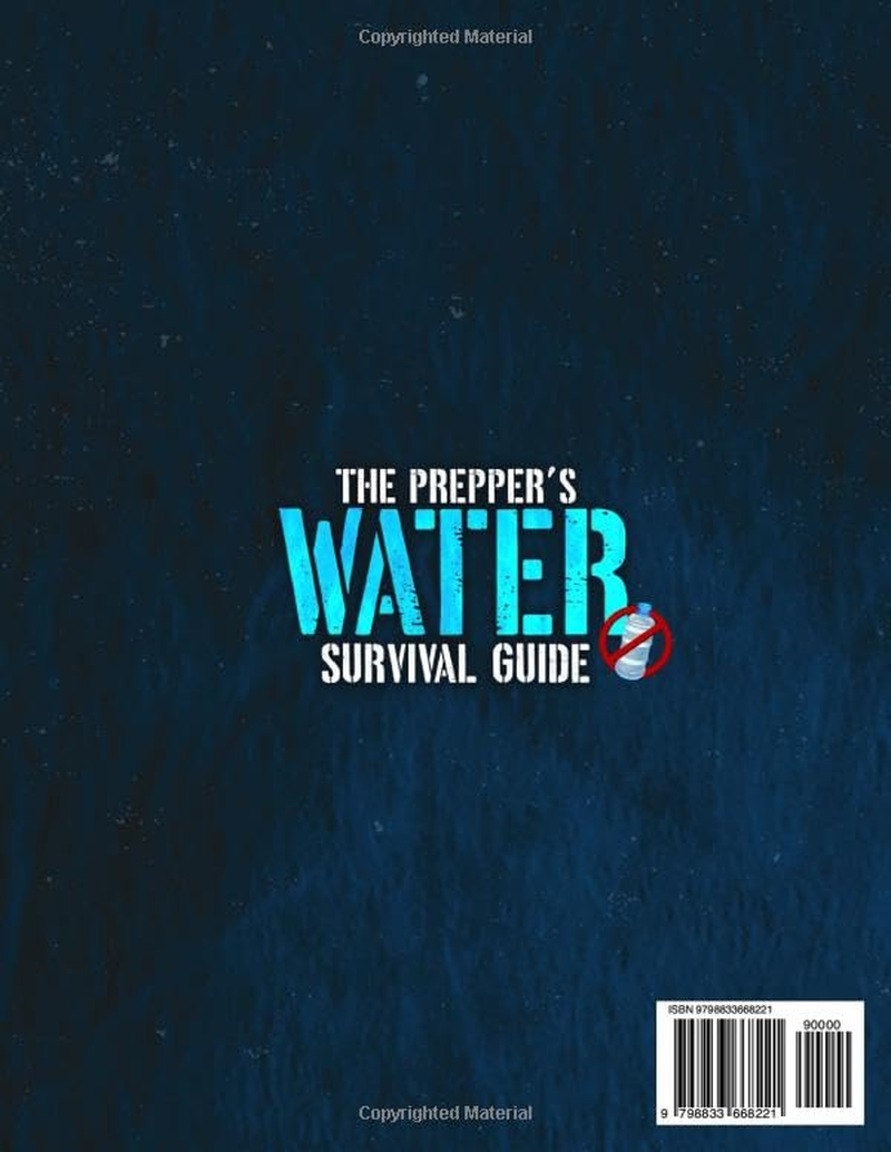 The Prepper'S Water Survival Guide: a Complete Set of Life-Saving Methods You Can Depend on in Any Emergency. Discover How to Find, Collect, Filter, Purify and Store Water to Survive Living Off-Grid
