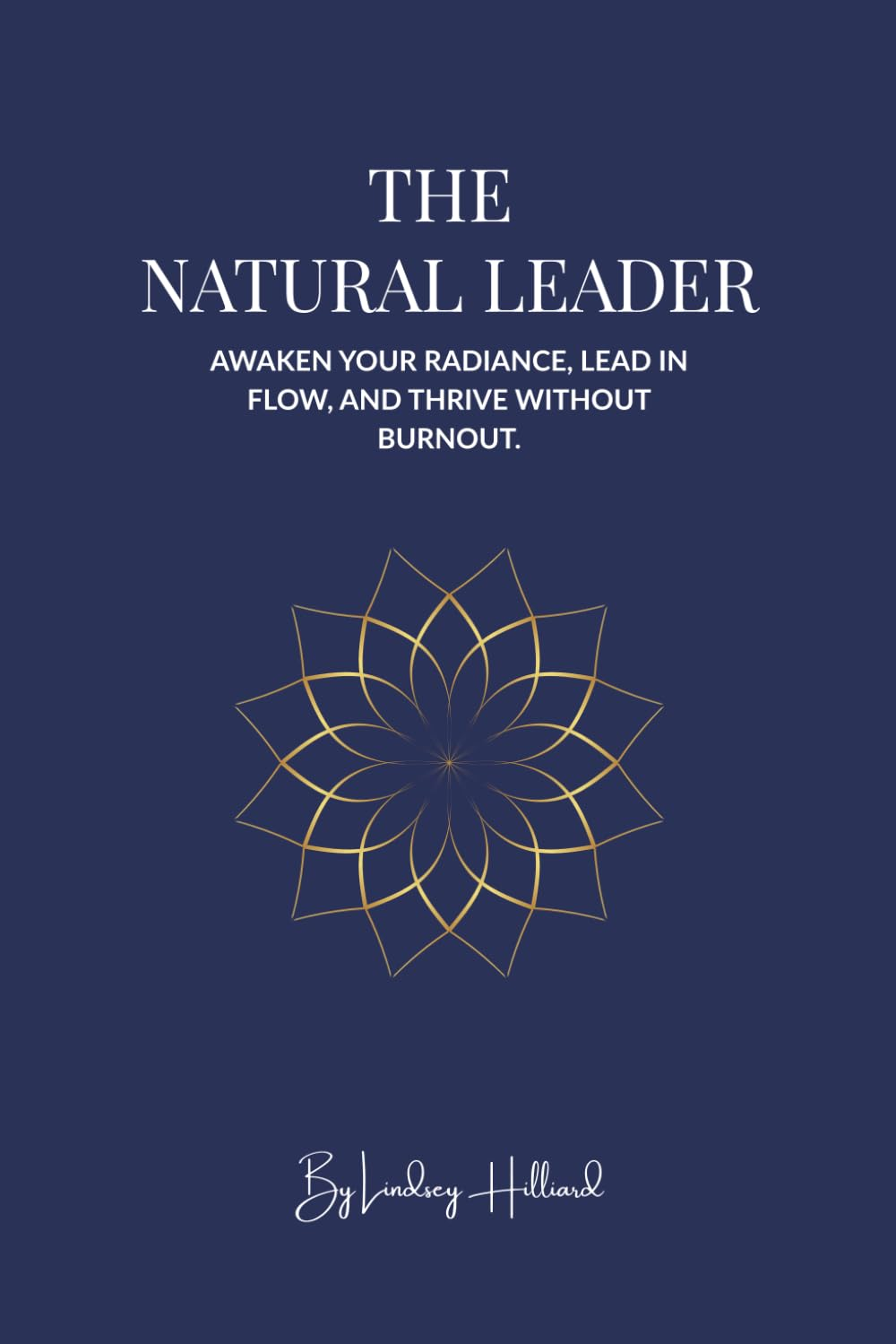 The Natural Leader: Awaken Your Radiance, Lead in Flow, and Thrive without Burnout.