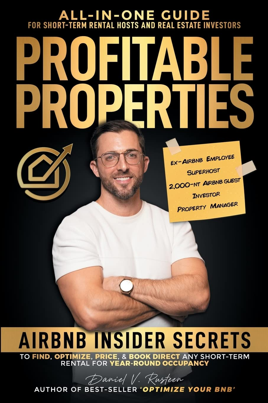 Profitable Properties: Airbnb Insider Secrets to Find, Optimize, Price, & Book Direct Any Short-Term Rental Investment for Year-Round Occupancy