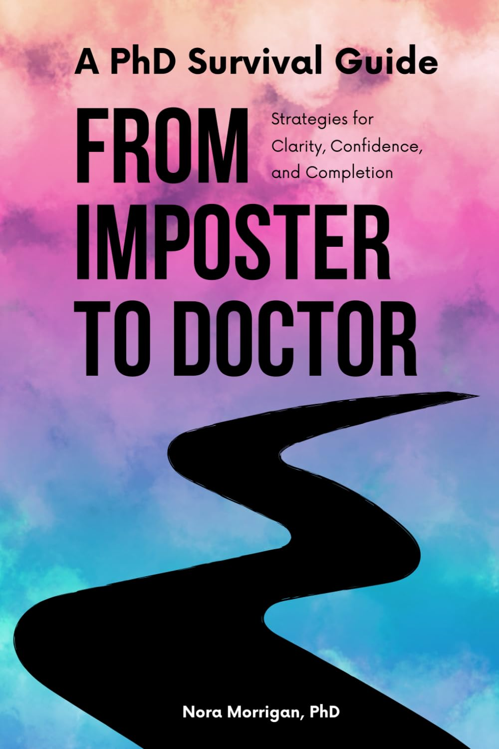 A Phd Survival Guide: from Imposter to Doctor: Strategies for Clarity, Confidence, and Completion image number 1