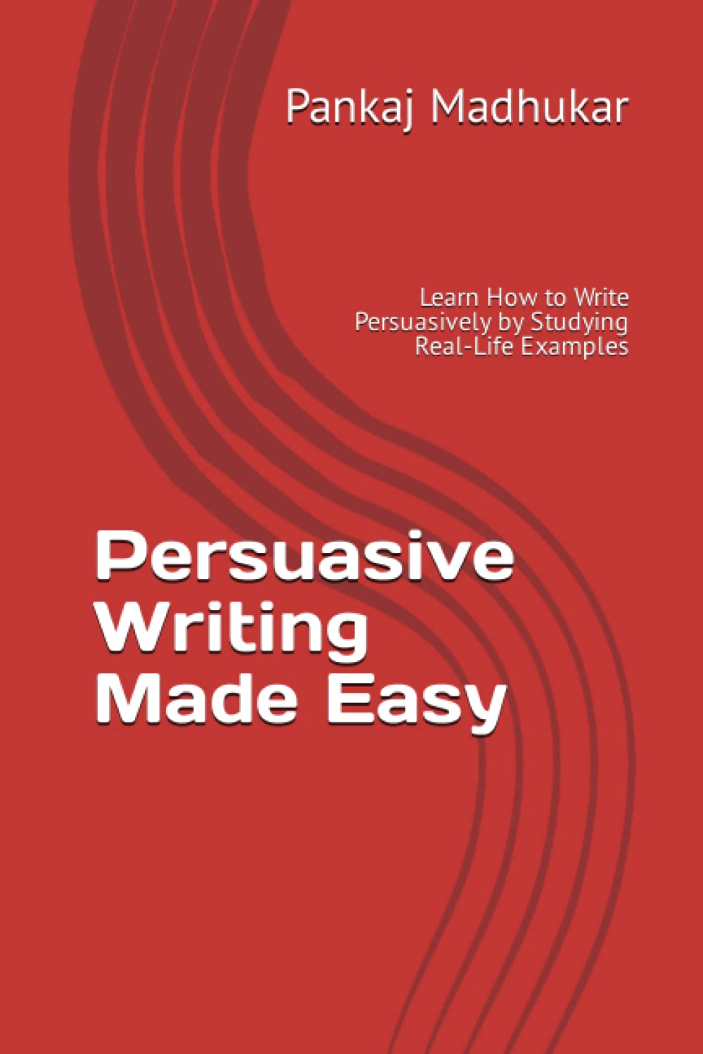 Persuasive Writing Made Easy: a Collection of Engaging Examples: Learn How to Write Persuasively by Studying Real-Life Examples