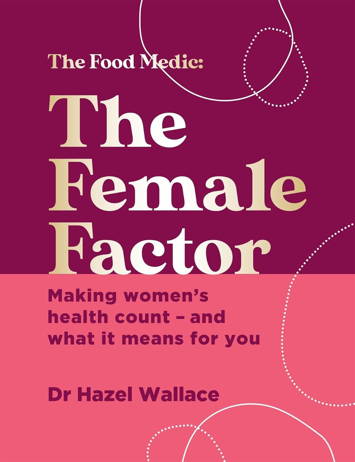 The Female Factor: Making Women S Health Count and What It Means for You: the Whole-Body Health Bible for Women