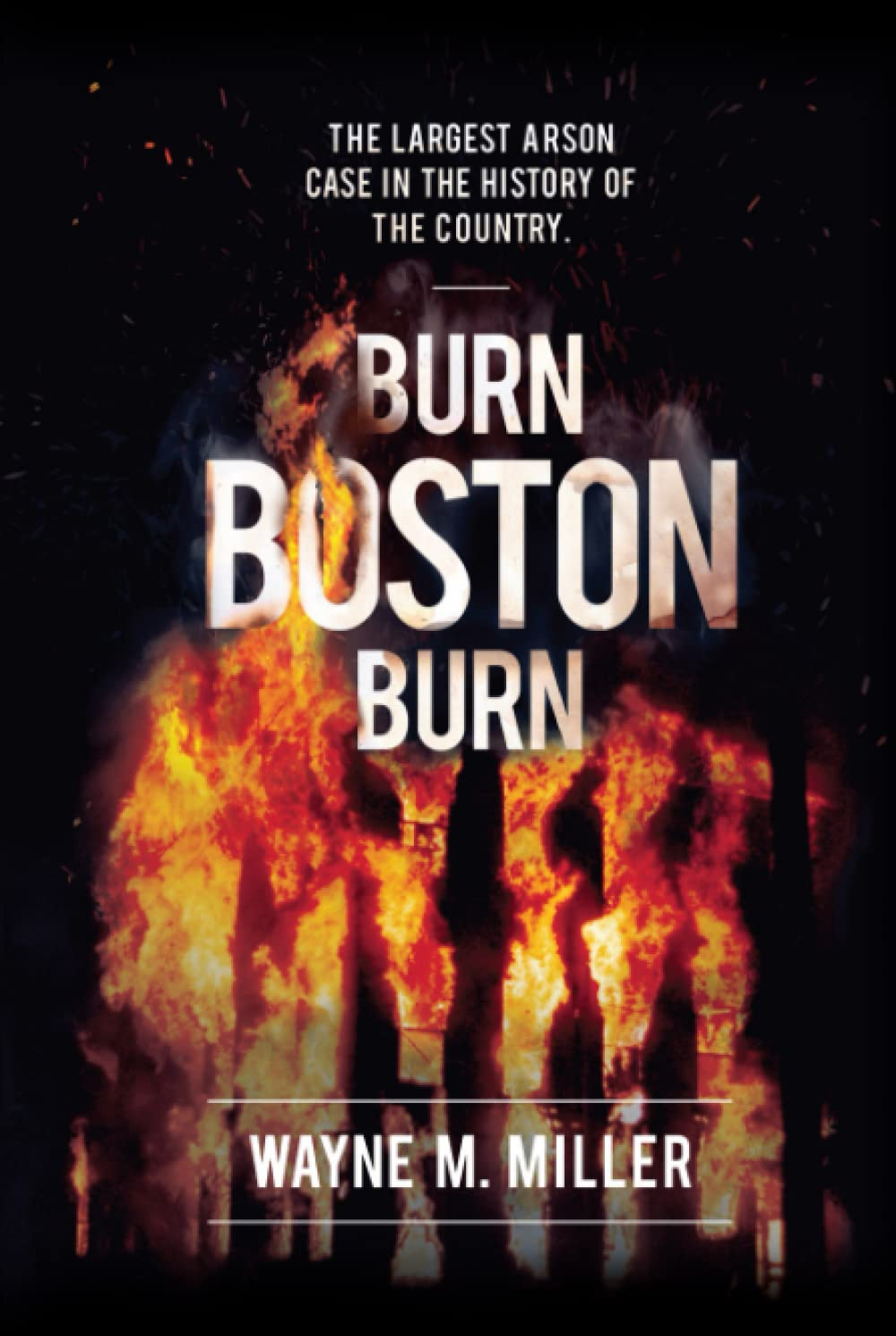 Burn Boston Burn: the Story of the Largest Arson Case in the History of the Country