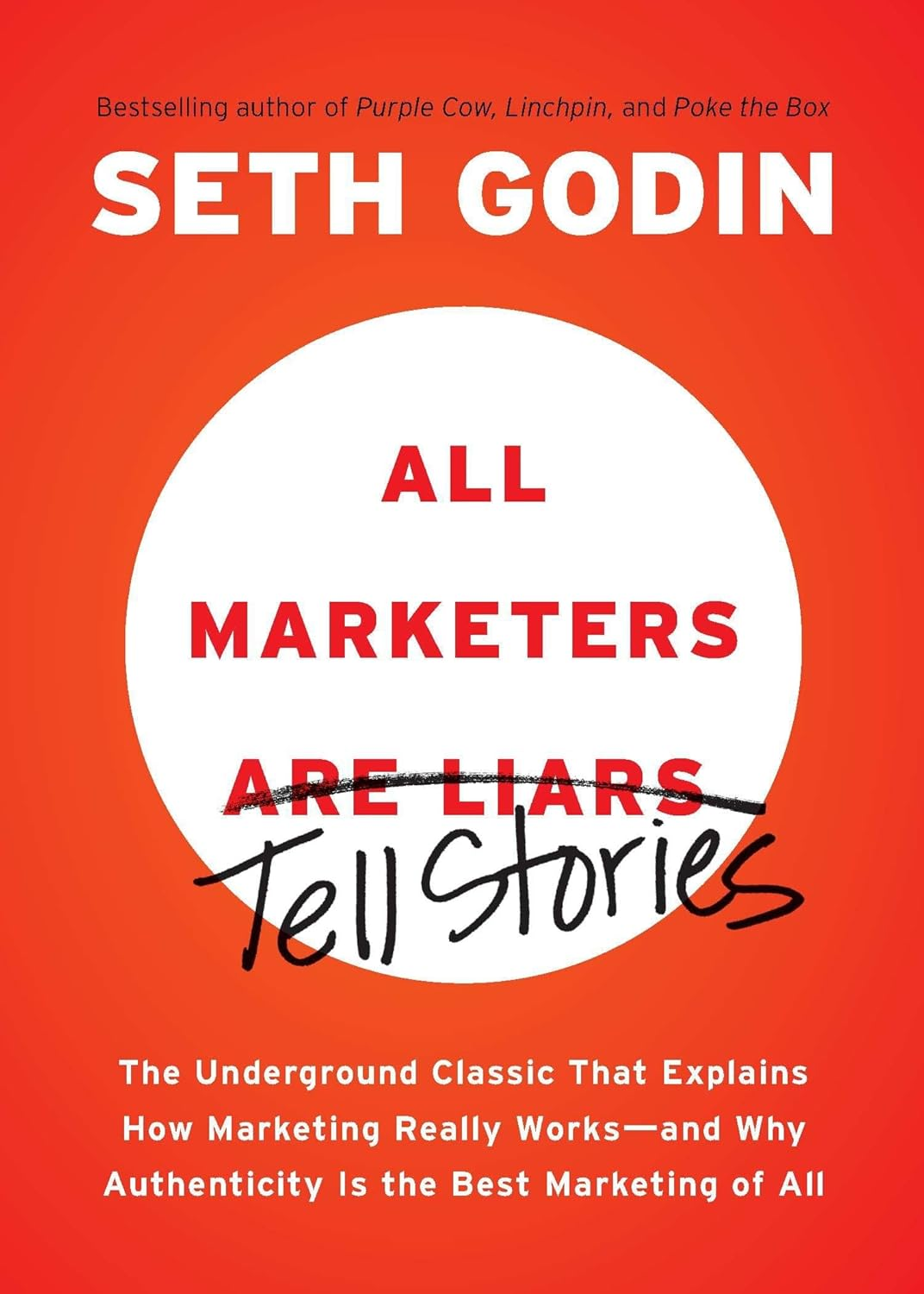 All Marketers Are Liars: the Underground Classic That Explains How Marketing Really Works--And Why Authenticity Is the Best Marketing of All