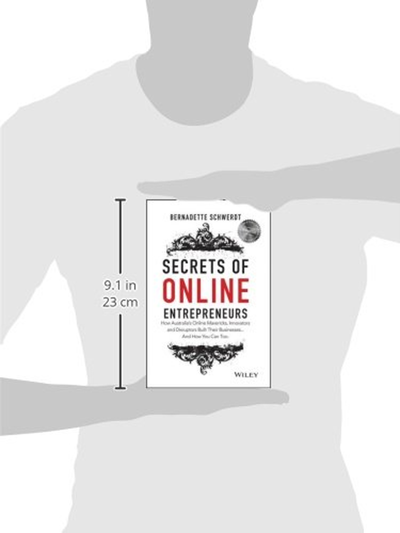 Secrets of Online Entrepreneurs: How Australia'S Online Mavericks, Innovators and Disruptors Built Their Businesses ... and How You Can Too