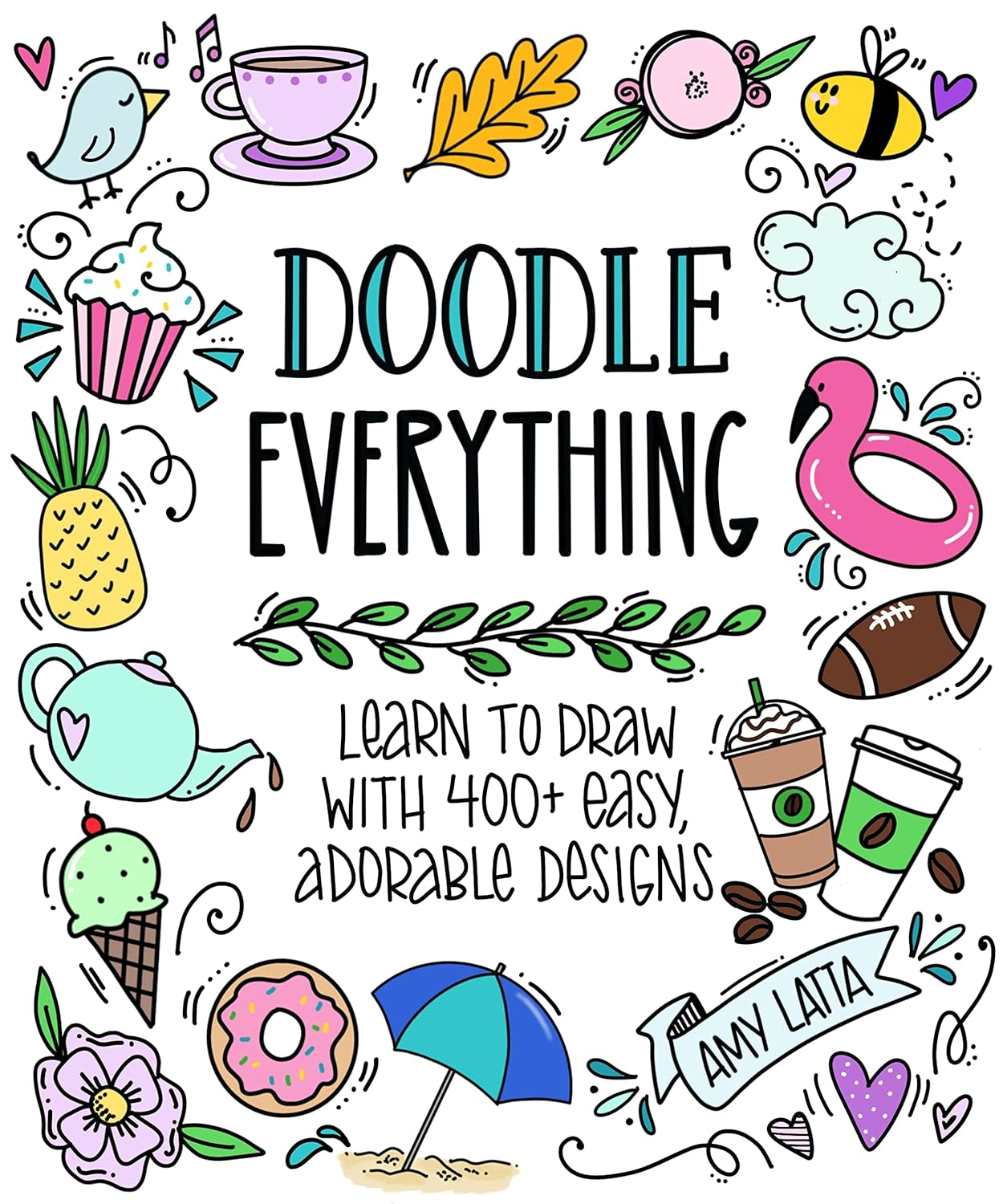 Doodle Everything!: Learn to Draw with 400+ Easy, Adorable Designs