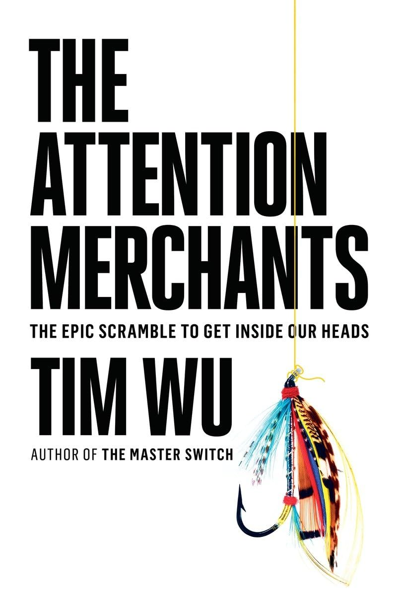Attention Merchants: the Epic Struggle to Get inside Our Heads