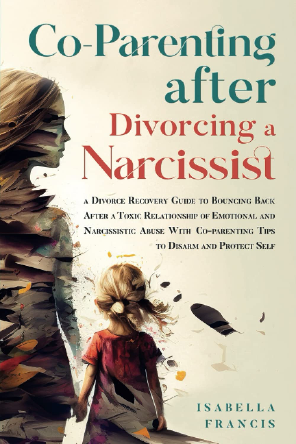 Co-Parenting after Divorcing a Narcissist: a Divorce Recovery Guide to Bouncing Back after a Toxic Relationship of Emotional and Narcissistic Abuse with Co-Parenting Tips to Disarm and Protect Self image number 1