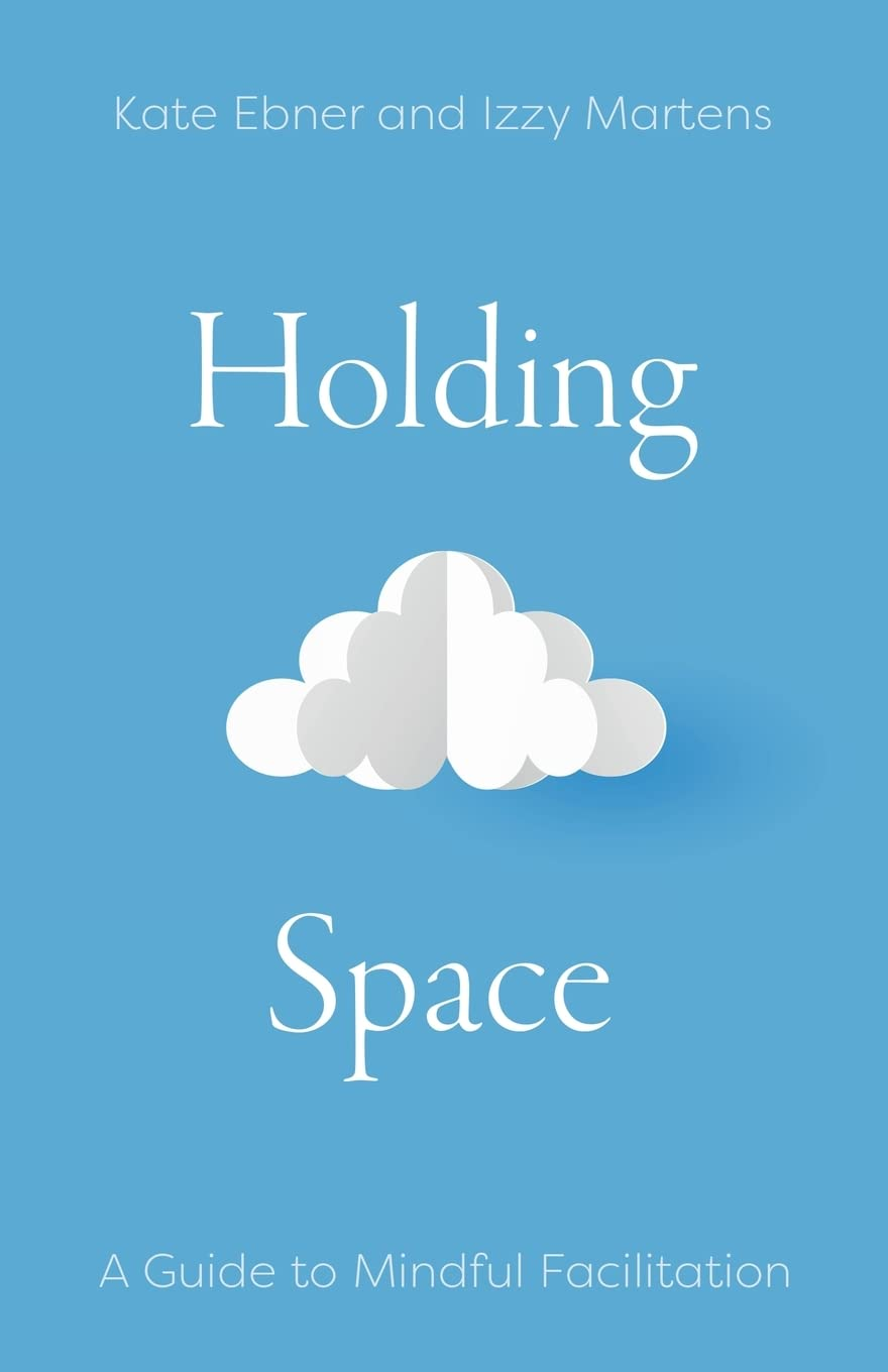 Holding Space: a Guide to Mindful Facilitation