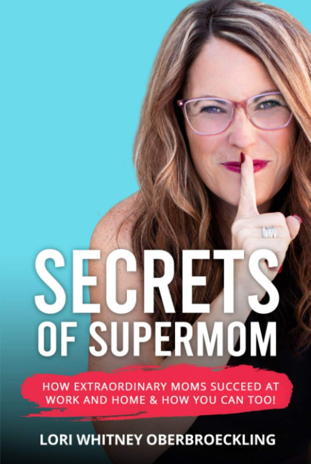 Secrets of Supermom: How Extraordinary Moms Succeed at Work and Home & How You Can Too!