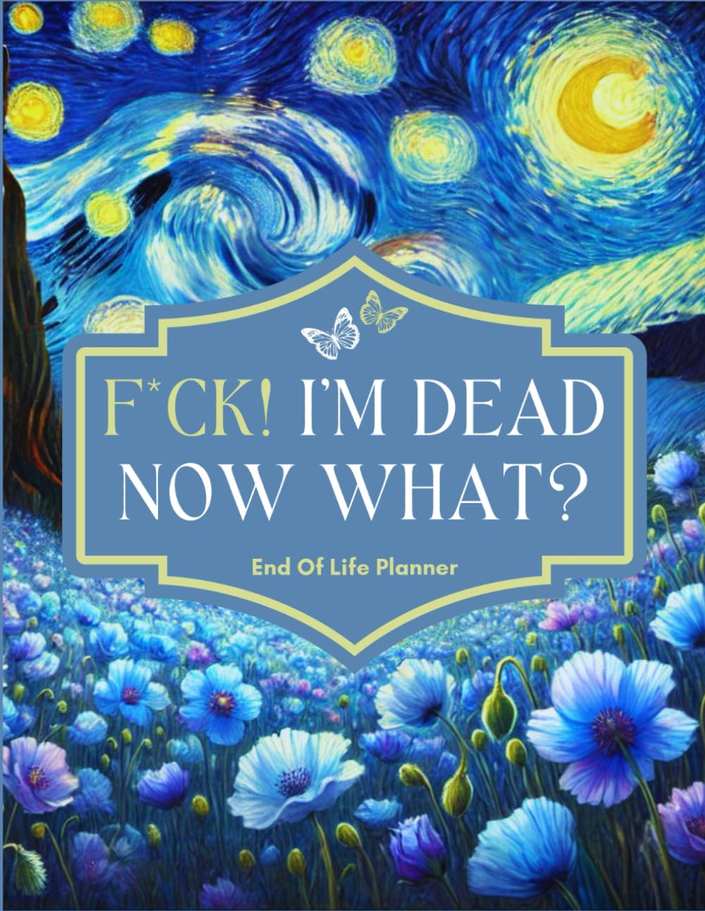 F*Ck! I'M Dead Now What?: This End-Of-Life Planner Record Book Makes It Easy for Loved Ones to Access Important Information without Unnecessary Stress.