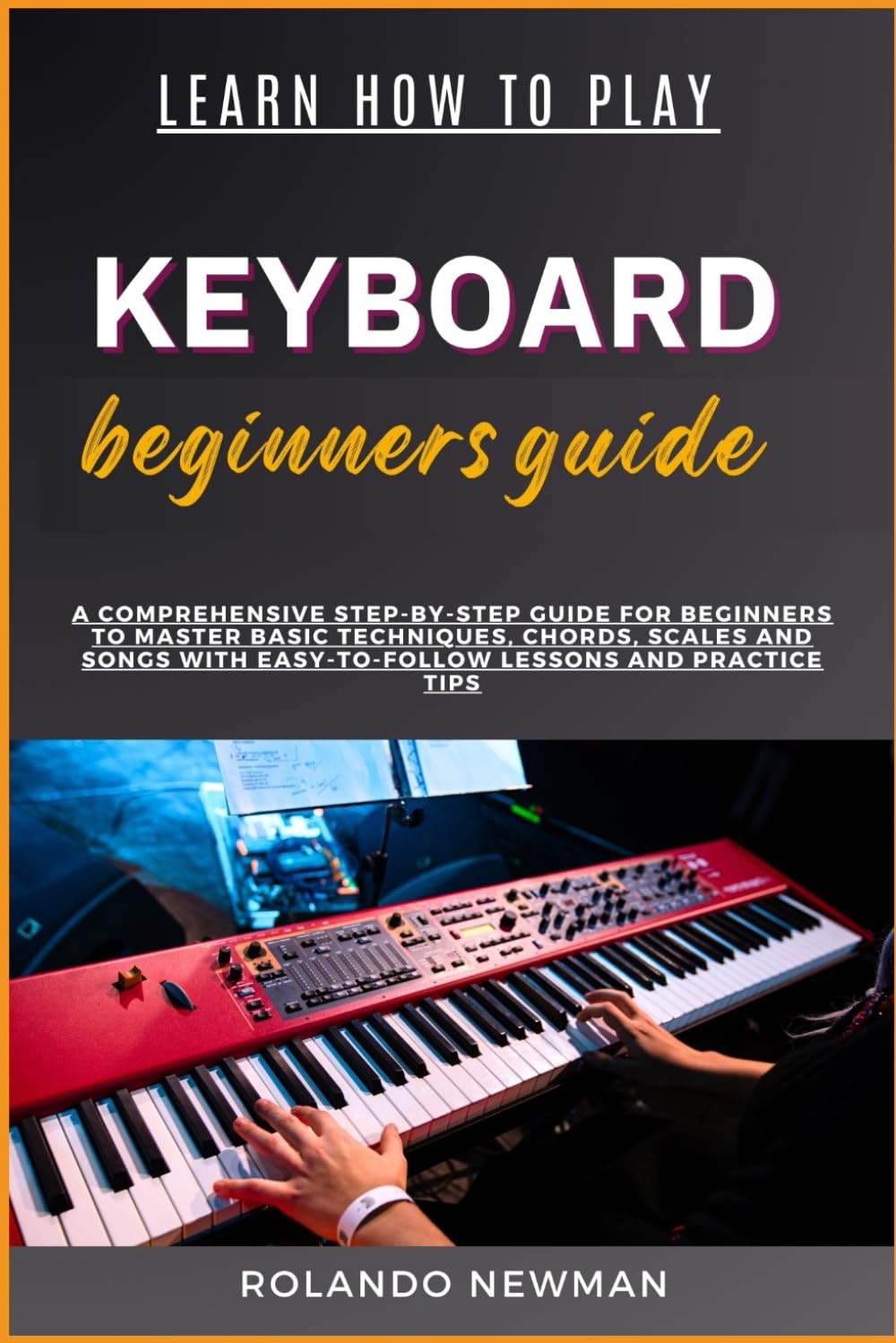LEARN HOW to PLAY KEYBOARD BEGINNERS GUIDE: a Comprehensive Step-By-Step Guide for Beginners to Master Basic Techniques, Chords, Scales and Songs with Easy-To-Follow Lessons and Practice Tips image number 2