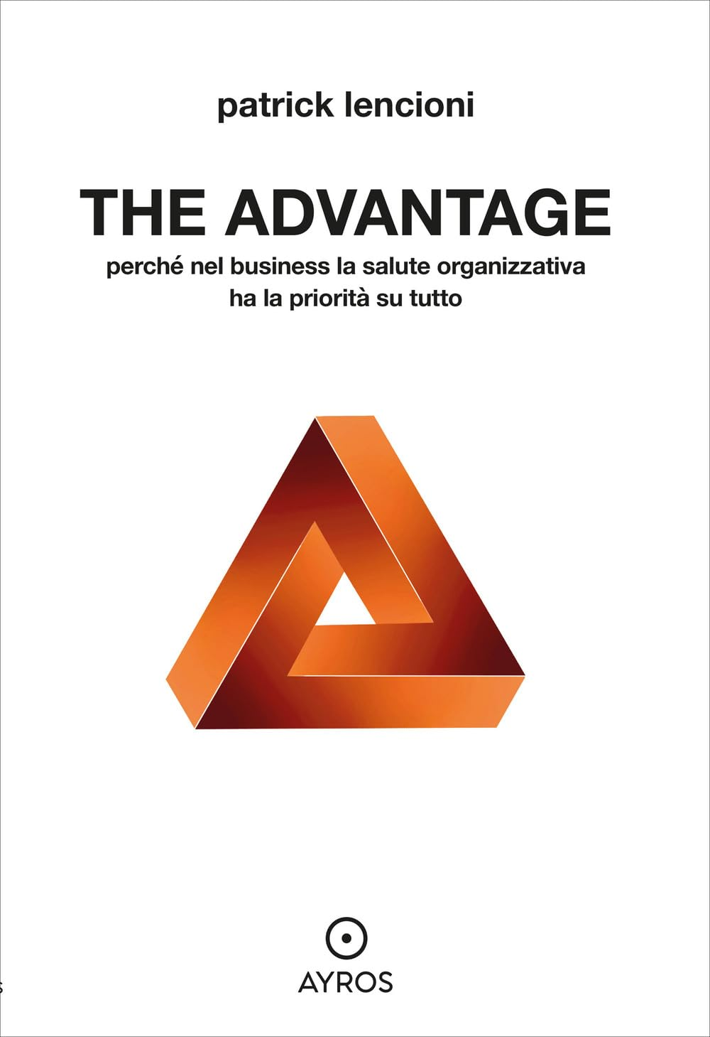The Advantage: Why Organizational Health Trumps Everything Else in Business