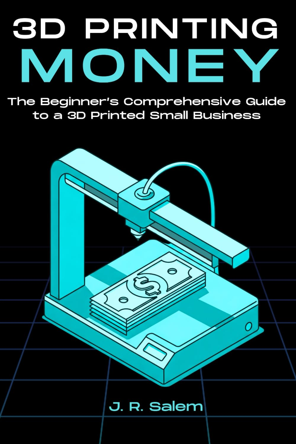 3D Printing Money: the Beginner&rsquo;S Comprehensive Guide to a 3D Printed Small Business image number 1