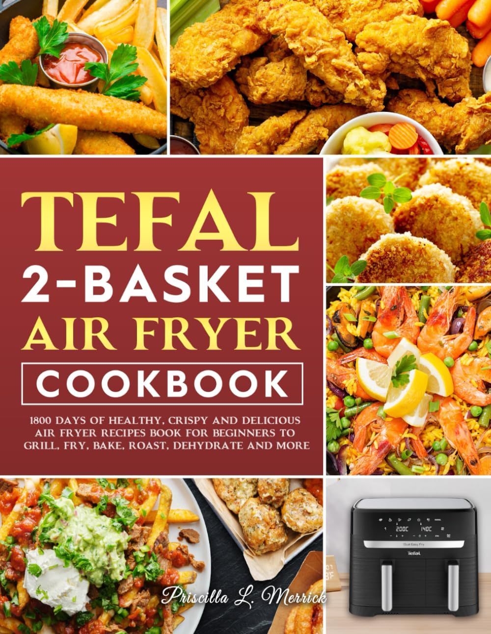 Tefal 2-Basket Air Fryer Cookbook: 1800 Days of Healthy, Crispy and Delicious Air Fryer Recipes Book for Beginners to Grill, Fry, Bake, Roast, Dehydrate and More