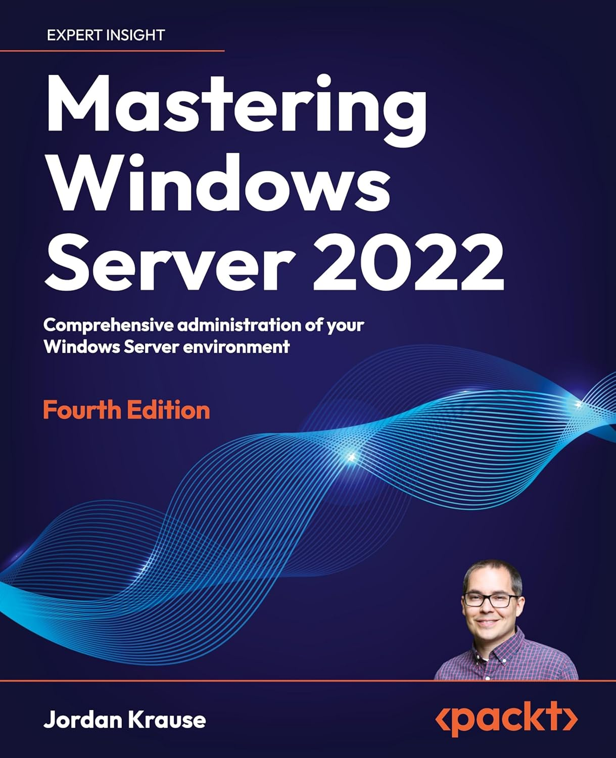 Mastering Windows Server 2022 - Fourth Edition: Comprehensive Administration of Your Windows Server Environment